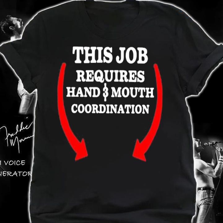 This Job Requires Hand And Mouth Coordination Shirt t-shirt