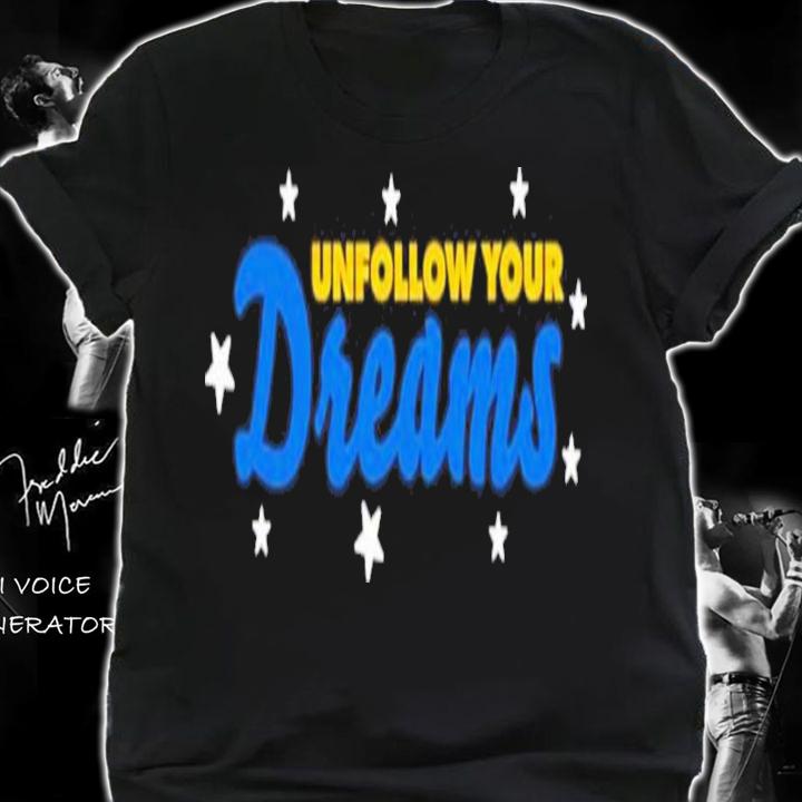 Unfollow Your Dreams Shirt t-shirt
