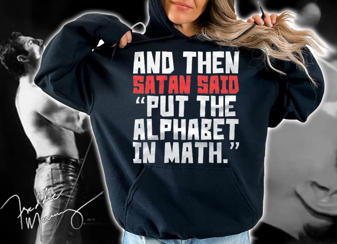 And Then Satan Said Put The Alphabet In Math Funny Math Alphabet Shirt t-shirt hoodie