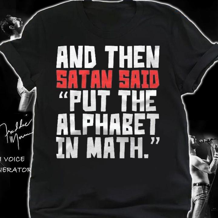 And Then Satan Said Put The Alphabet In Math Funny Math Alphabet Shirt t-shirt shirt