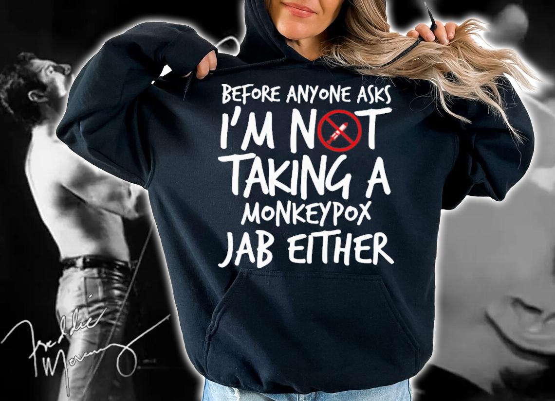 Before Anyone Asks I'm Not Taking A Monkeypox Jab Either Shirt t-shirt hoodie