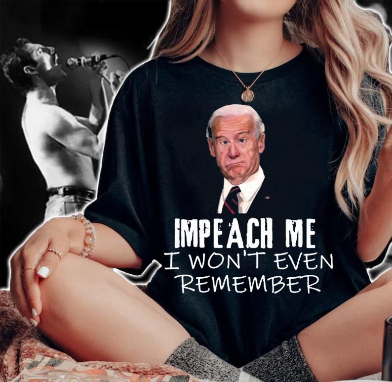 Biden Impeach Me I Won't Even Remember T-Shirt t-shirt
