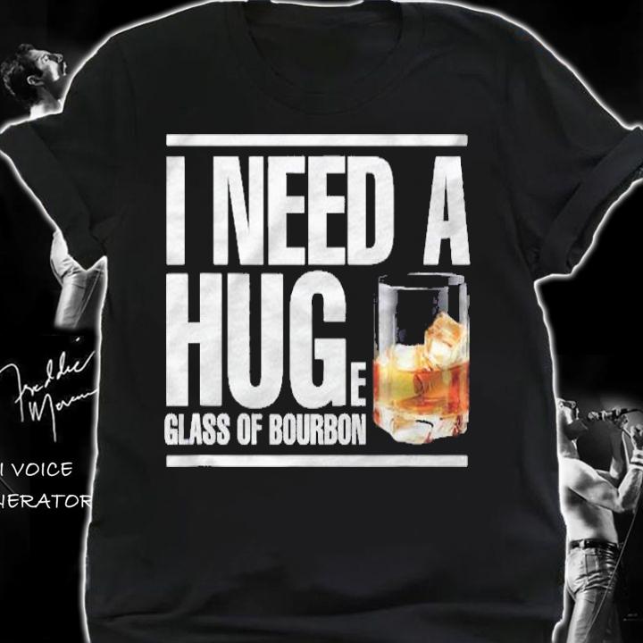 Bourbon Lover I Need A Huge Glass Of Bourbon shirt t-shirt shirt