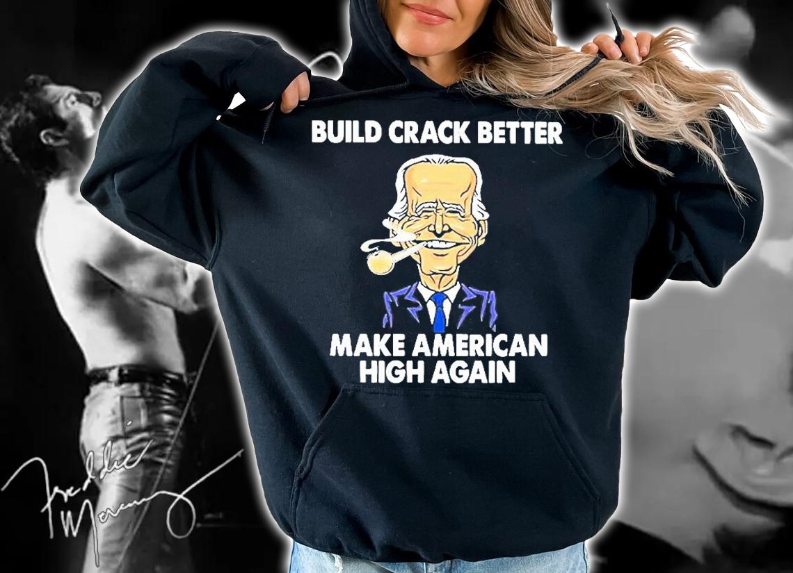 Build Crack Better Make American High Again T-Shirt t-shirt hoodie