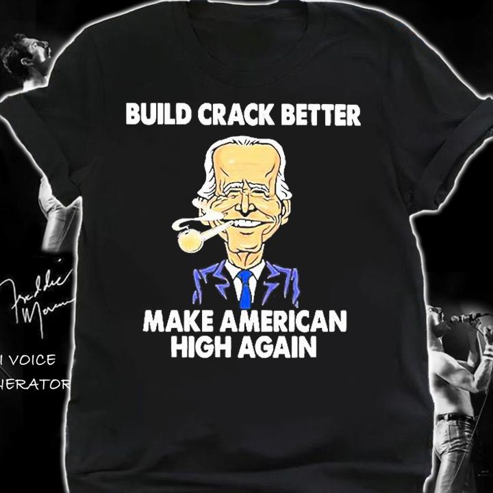 Build Crack Better Make American High Again T-Shirt t-shirt shirt