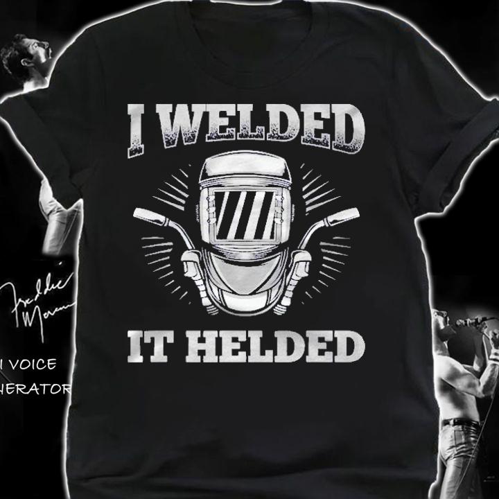I Welded It Helded Welding Welder Shirt t-shirt