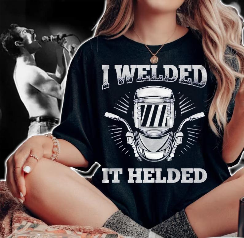 I Welded It Helded Welding Welder Shirt t-shirt