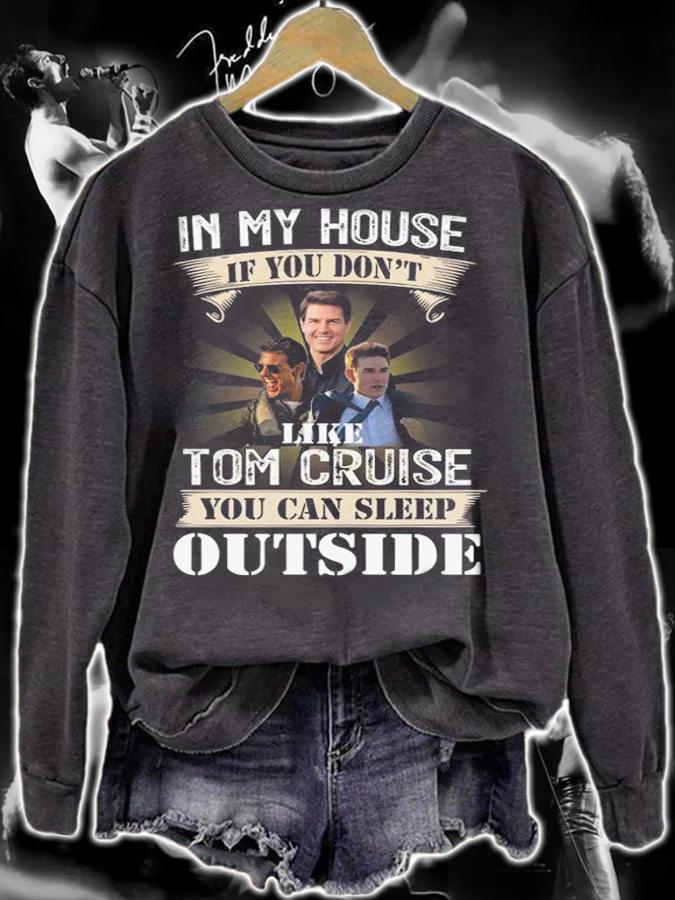 In My House If You Dont Like Tom Cruise You Can Sleep Outside t-shirt sweatshirt
