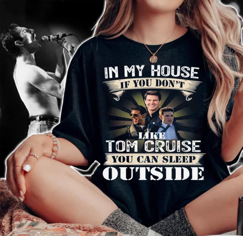 In My House If You Dont Like Tom Cruise You Can Sleep Outside t-shirt woman shirt