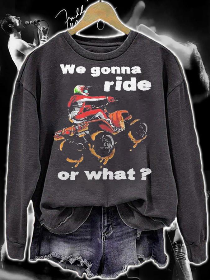 We Gonna Ride Or What  Fun Gift Atv Four Wheeler Quad Bike Premium Shirt t-shirt sweatshirt