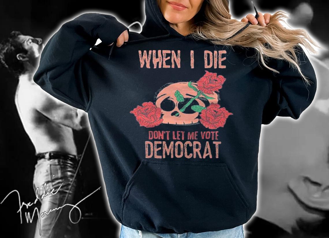 When I Die Don't Let Me Vote Democrat Skull Rose T-Shirt t-shirt hoodie
