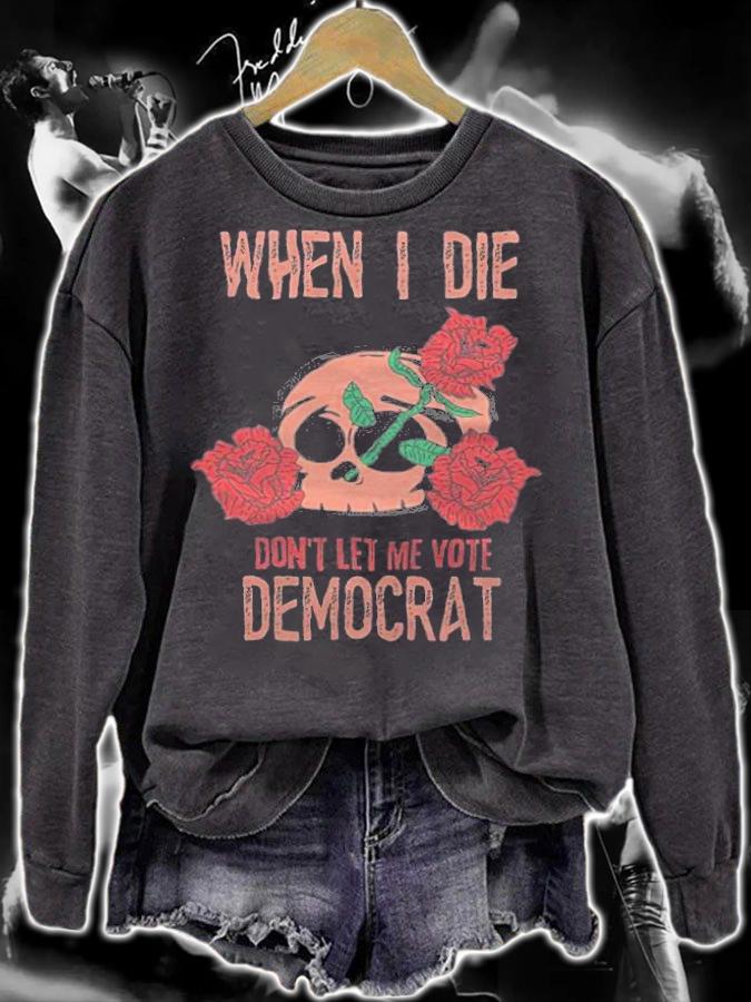 When I Die Don't Let Me Vote Democrat Skull Rose T-Shirt t-shirt sweatshirt