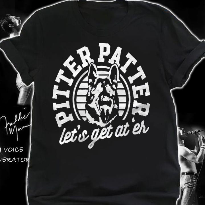 Lets Get At Er Shirt German Shepherd Pitter Funny Patter Pullover Shirt t-shirt shirt