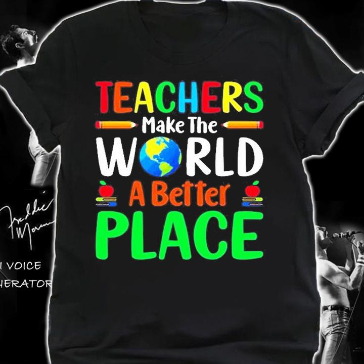 Teachers Make The World A Better Place T-Shirt t-shirt shirt