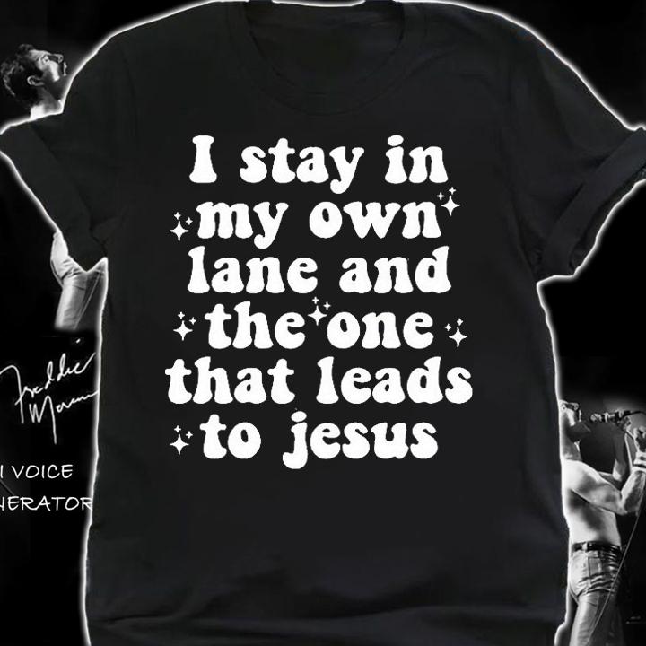 I Stay In My Own Lane And The One That Leads To Jesus T-Shirt t-shirt shirt