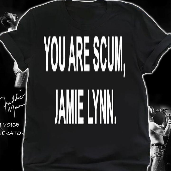 You Are Scum Jamie Lynn T-Shirt t-shirt