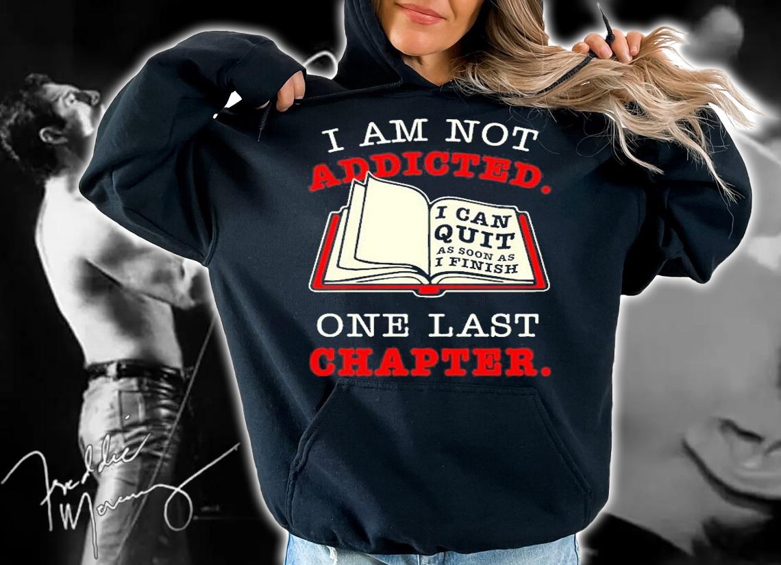 I Am Not Addicted One Last Chapter T-Shirt t-shirt hoodie