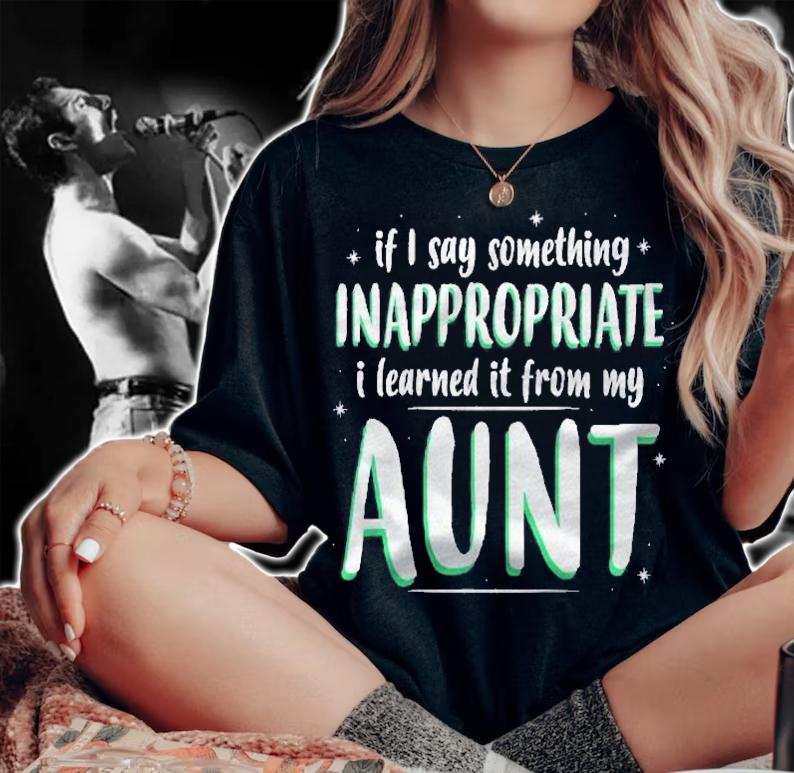 Kids If I Say Something Inappropriate I Learned It From My Aunt Shirt t-shirt woman shirt
