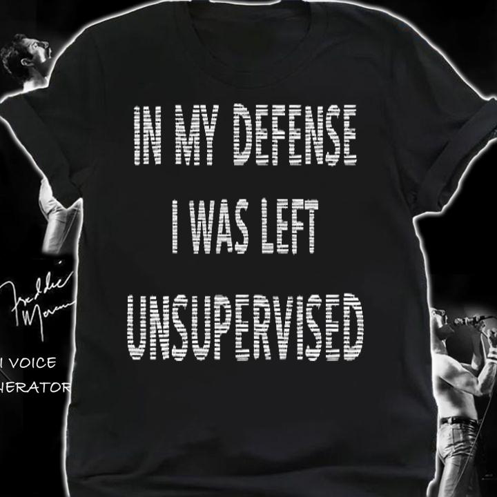 In My Defense I Was Left Unsupervised Funny Gift T-Shirt t-shirt
