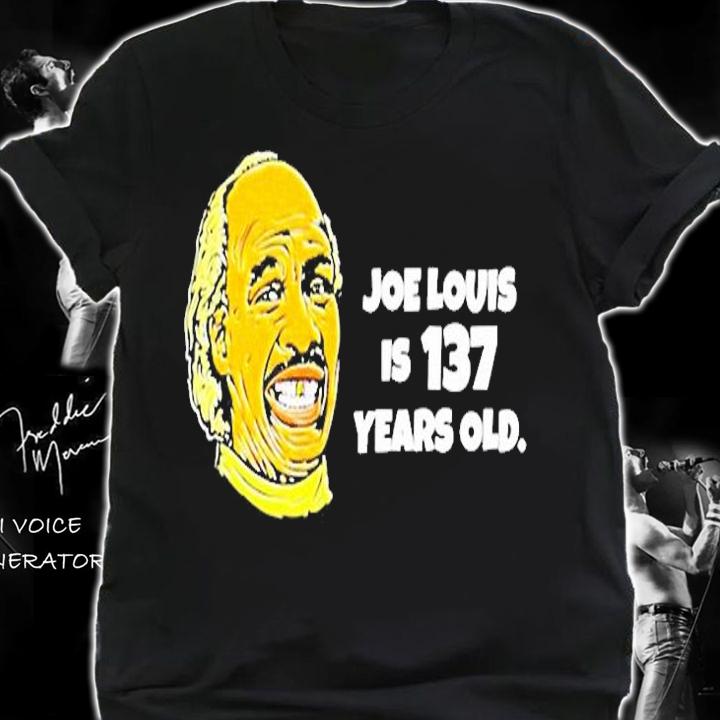 Joe Louis Is 137 Years Old T-Shirt t-shirt