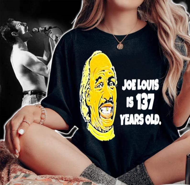 Joe Louis Is 137 Years Old T-Shirt t-shirt