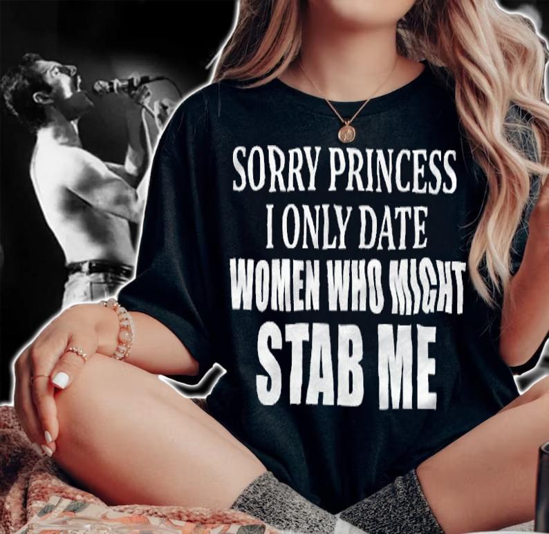 Sorry Princess I Only Date Women Who Might Stab Me Shirt t-shirt woman shirt
