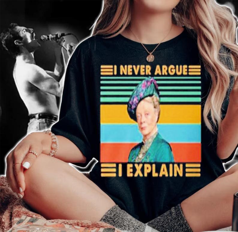 Violet Crawley I Never Argue I Explain Vintage Shirt t-shirt woman shirt