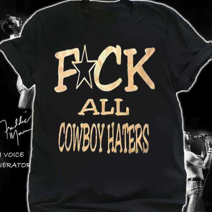 Fuck all Cowboy haters T-shirt shirt