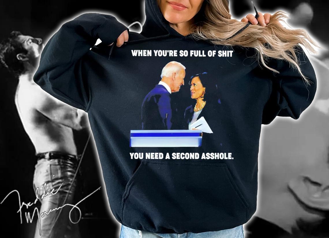 Joe Biden Kamala Harris When You're So Full Of Shit You Need A Second Asshole Shirt hoodie