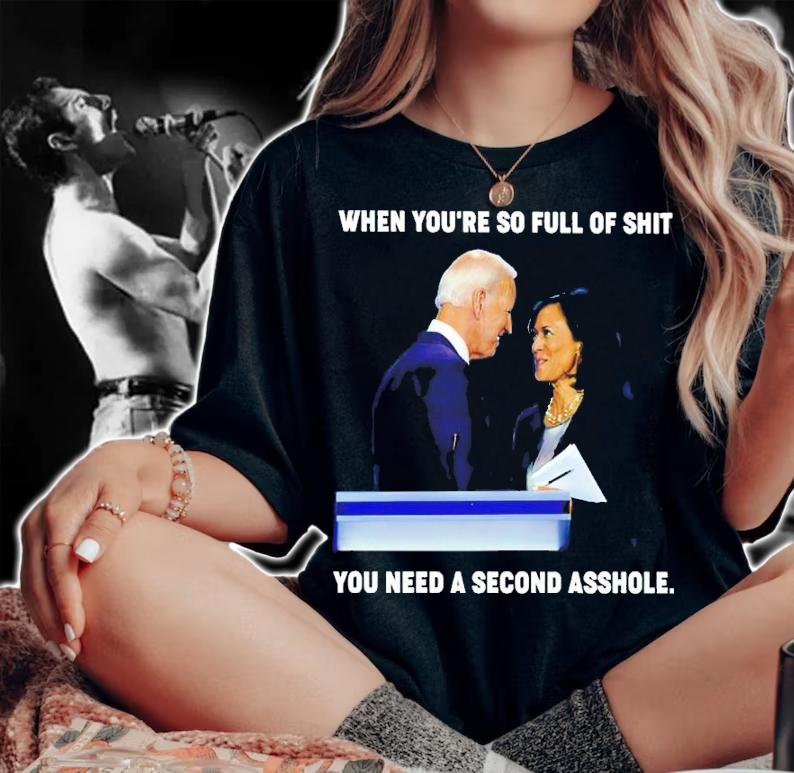 Joe Biden Kamala Harris When You're So Full Of Shit You Need A Second Asshole Shirt woman shirt