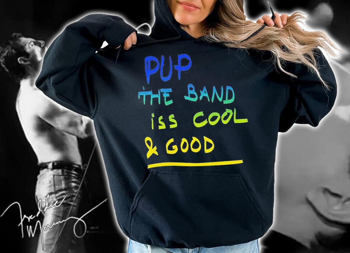 Pup The Band Iss Cool And Good T-Shirt hoodie