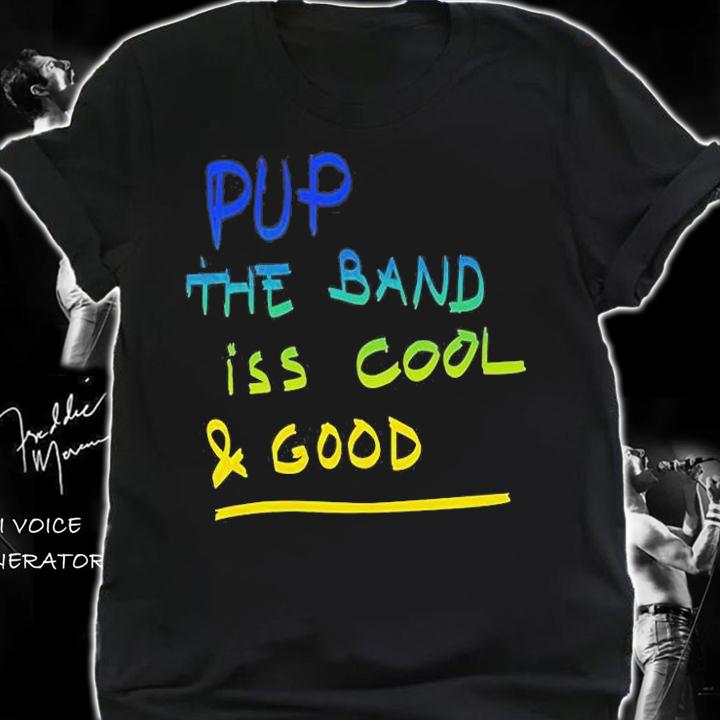 Pup The Band Iss Cool And Good T-Shirt shirt