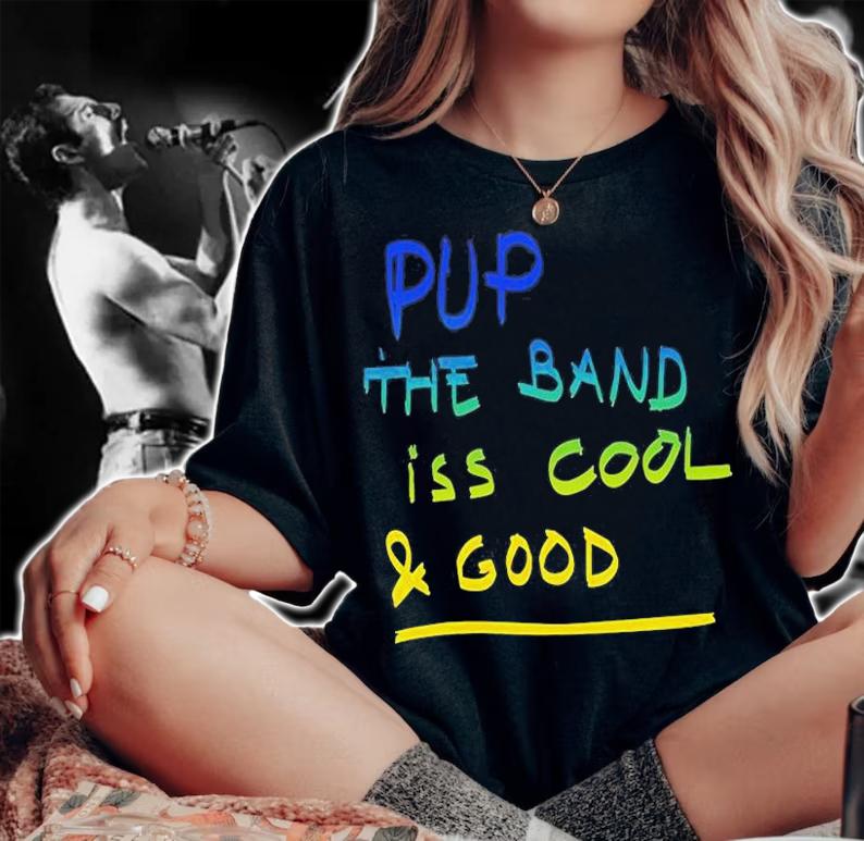 Pup The Band Iss Cool And Good T-Shirt woman shirt
