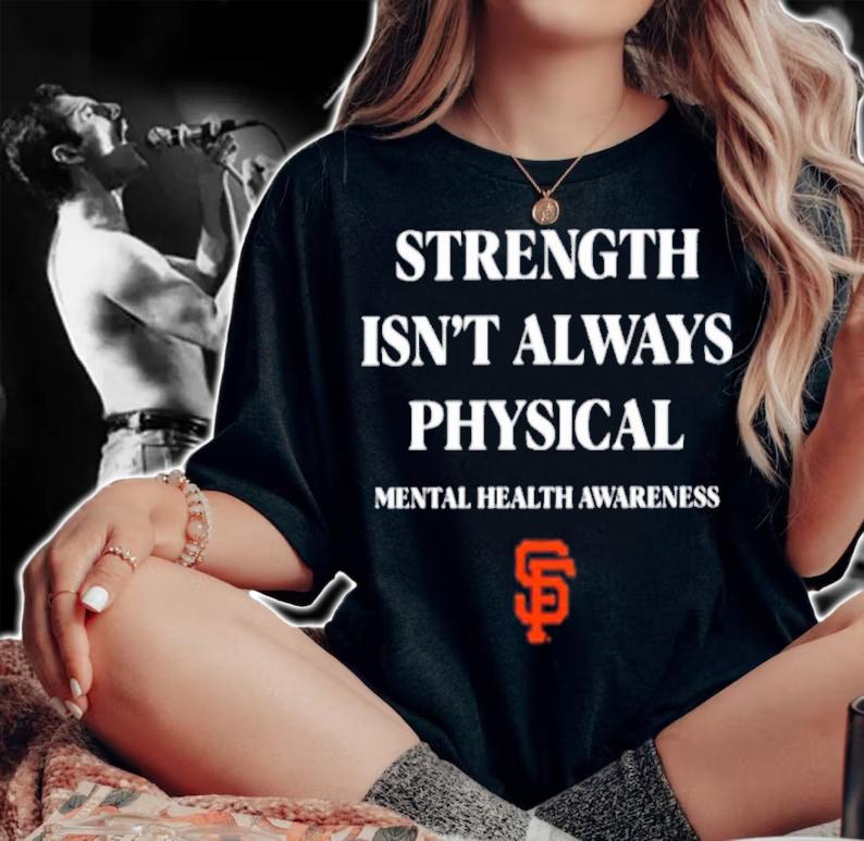 San Francisco Giants Strength Isn't Always Physical Mental Health Awareness Shirt