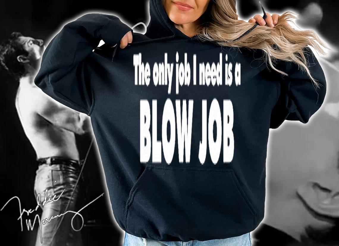 The Only Job I Need Is A Blow Job T-Shirt