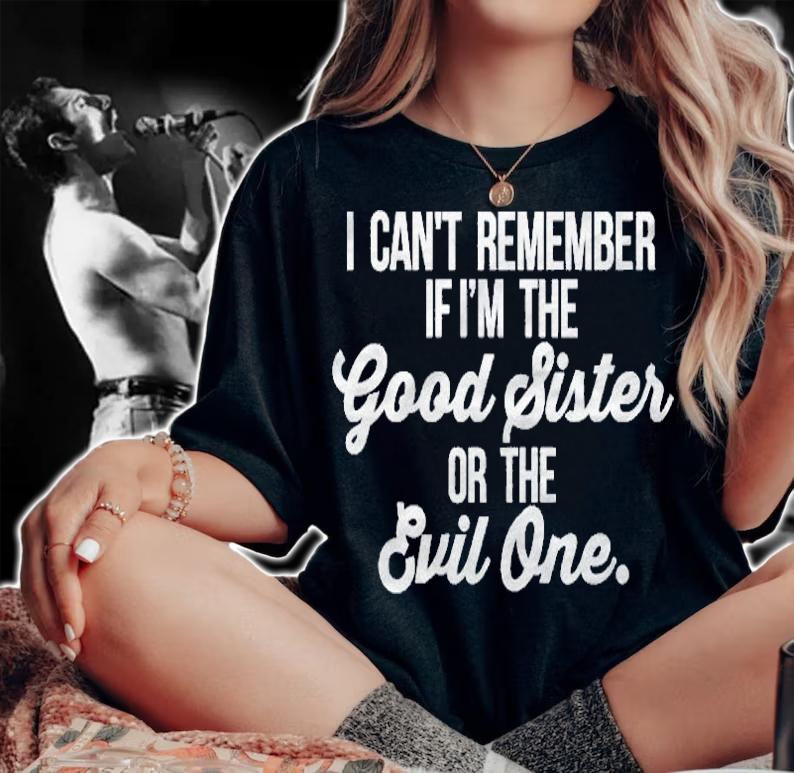 Cant Remember If Im The Good Sister Or The Evil One shirt woman shirt