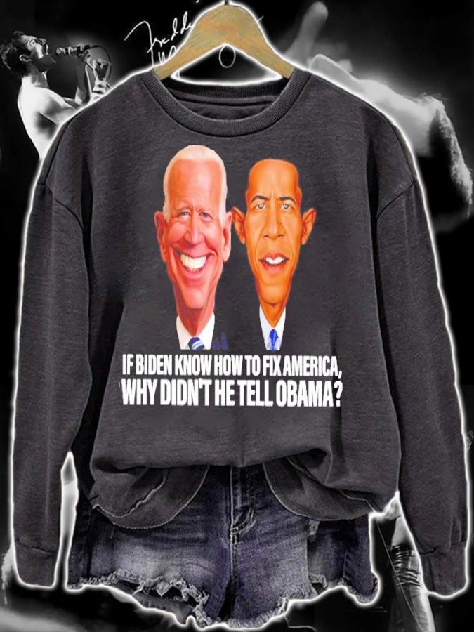 If Biden Know How To Fix America Why Didn't He Tell Obama Shirt sweatshirt