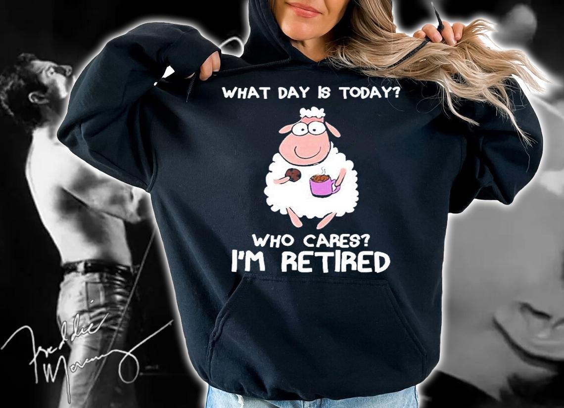 Sheep What Day Is Today Who Cares I'm Retired Shirt hoodie