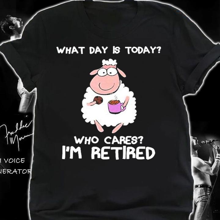 Sheep What Day Is Today Who Cares I'm Retired Shirt shirt