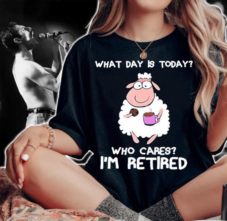 Sheep What Day Is Today Who Cares I'm Retired Shirt woman shirt