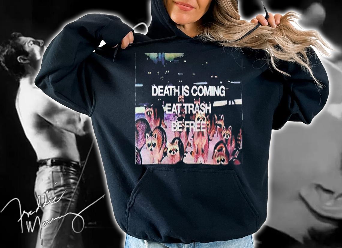 Death is coming eat trash be free T-shirt hoodie