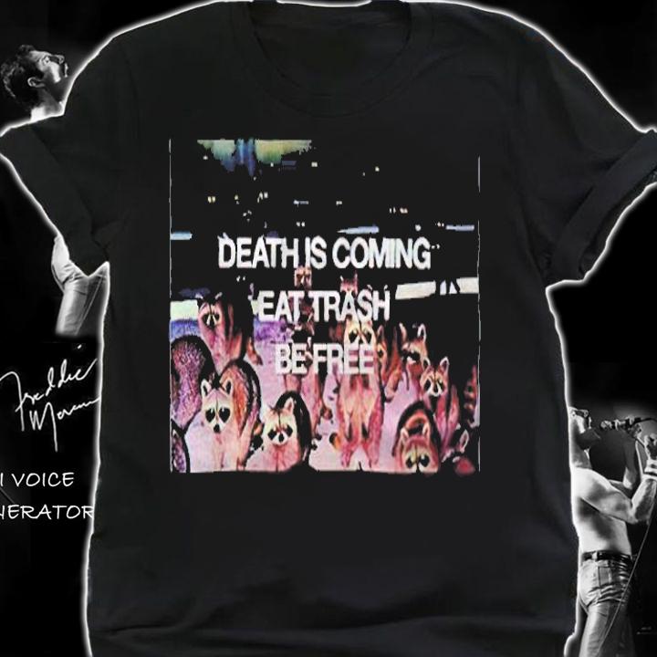 Death is coming eat trash be free T-shirt shirt