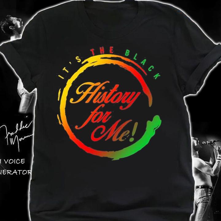 It's The Black History For Me T-Shirt shirt
