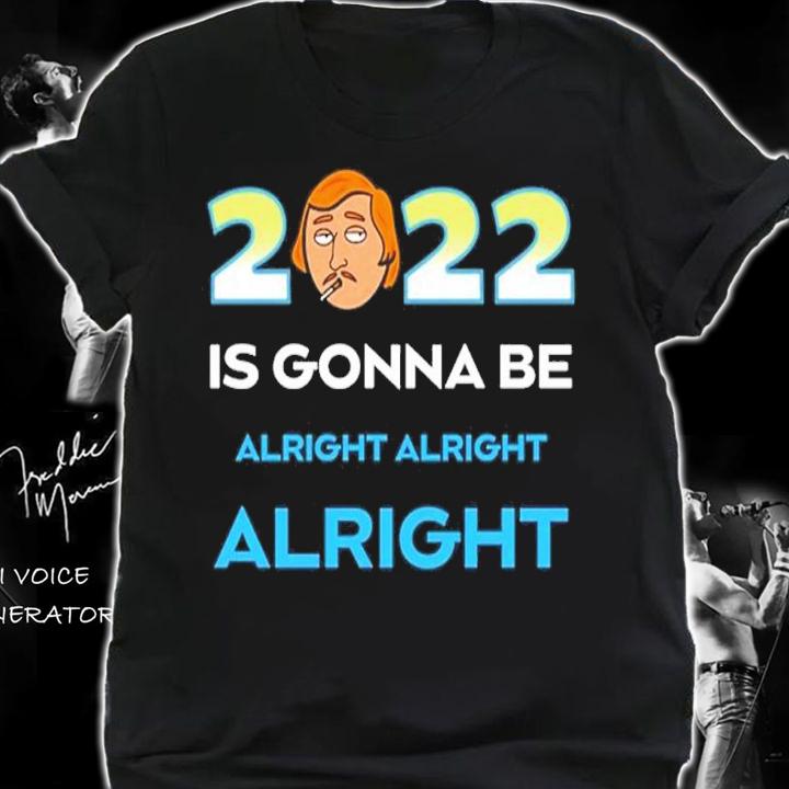 Matthew McConaughey 2022 Is Gonna Be Alright Alright Alright Shirt shirt
