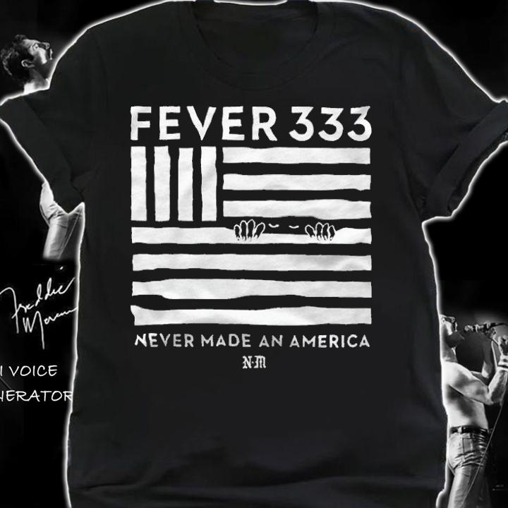 Fever 333 never made an America T-shirt shirt