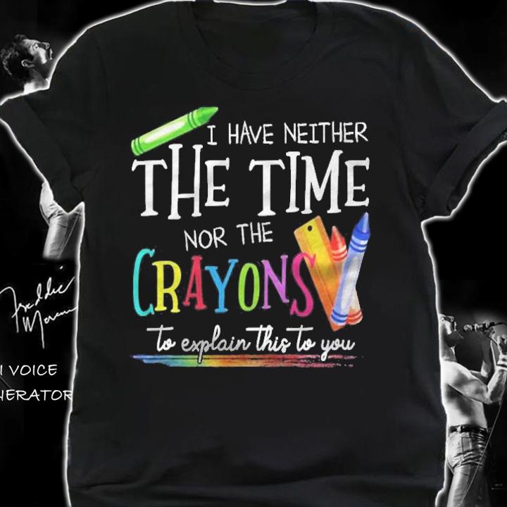 I Have Neither The Time Nor The Crayons To Explain This To You T-Shirt shirt