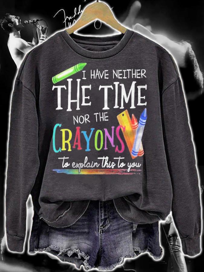 I Have Neither The Time Nor The Crayons To Explain This To You T-Shirt sweatshirt
