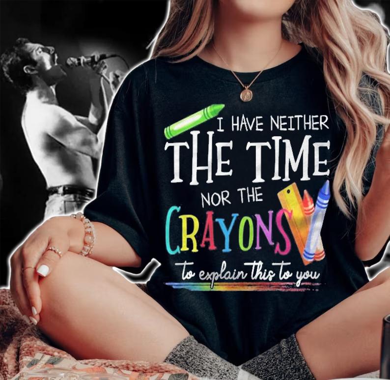 I Have Neither The Time Nor The Crayons To Explain This To You T-Shirt woman shirt