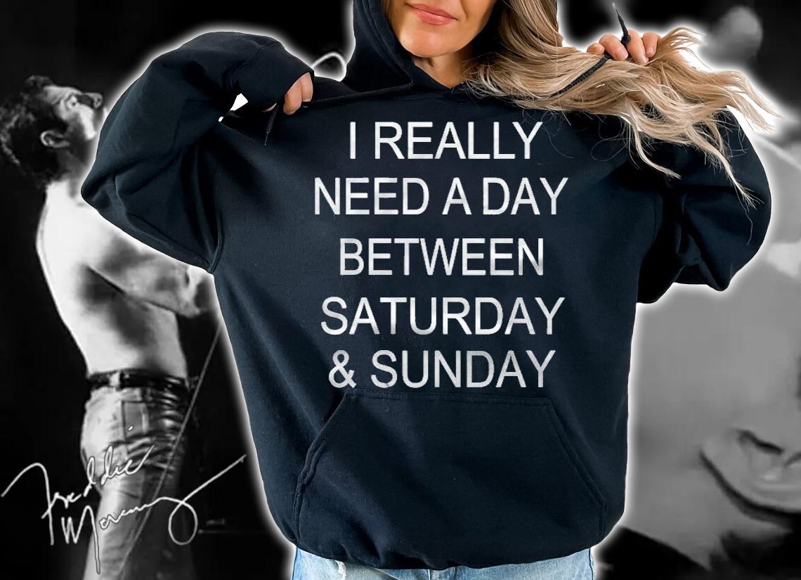 I Really Need A Day Between Saturday & Sunday Black Version Shirt