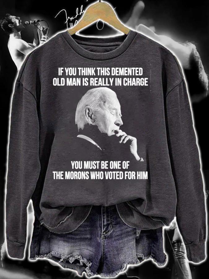 Joe Biden If You Think This Demented Old Man Is Really In Charge You Must Be One Of The Morons Shirt
